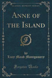 ksiazka tytu: Anne of the Island (Classic Reprint) autor: Montgomery Lucy Maud