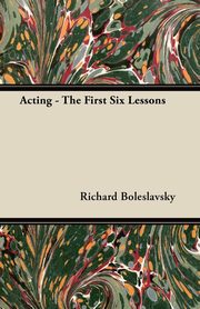 Acting - The First Six Lessons, Boleslavsky Richard