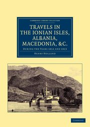 Travels in the Ionian Isles, Albania, Thessaly, Macedonia, &c., Holland Henry