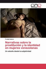 ksiazka tytu: Narrativas sobre la prostitucin y la identidad en mujeres venezolanas autor: Surez Freddy