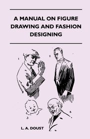 A Manual on Figure Drawing and Fashion Designing, Doust L. A.