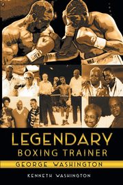 ksiazka tytu: Legendary Boxing Trainer George Washington autor: Washington Kenneth
