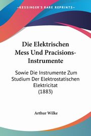 Die Elektrischen Mess Und Pracisions-Instrumente, Wilke Arthur