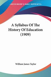 A Syllabus Of The History Of Education (1909), Taylor William James