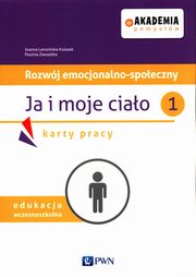 Akademia pomysw Rozwj emocjonalno-spoeczny Ja i moje ciao 1 Karty pracy, Latosiska-Kulasek Joanna, Zawadzka Paulina