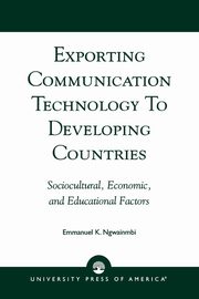 ksiazka tytu: Exporting Communication Technology to Developing Countries autor: Ngwainmbi Komben Emmanuel