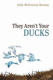 They Aren't Your Ducks, Hannay Sally McGreevey