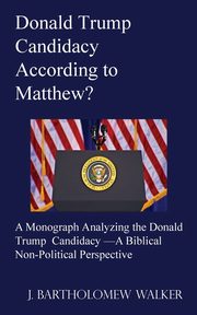 Donald Trump Candidacy According to Matthew?, Walker J. Bartholomew