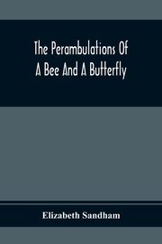 The Perambulations Of A Bee And A Butterfly, Sandham Elizabeth