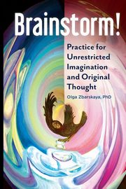 Brainstorm! Practice for Unrestricted Imagination and Original Thought, Zbarskaya Olga