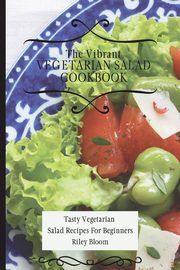 ksiazka tytu: The Vibrant Vegetarian Salad Cookbook autor: Bloom Riley