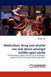 ksiazka tytu: Medication, Drug and alcohol use and abuse amongst middle-aged adults autor: Lee Minton