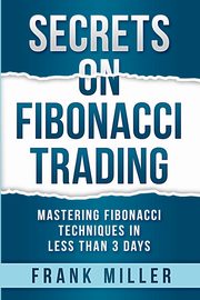 Secrets on Fibonacci Trading, Miller Frank