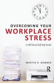 Overcoming Your Workplace Stress, Bamber Martin R.