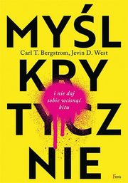 ksiazka tytu: Myl krytycznie i nie daj sobie wcisn kitu autor: Bergstrom Carl T., West Jevin D.