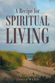 ksiazka tytu: A Recipe for Spiritual Living autor: Ward James