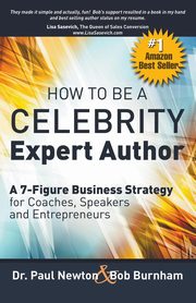 How To Be A CELEBRITY Expert Author; A 7-Figure Business Strategy for Coaches, Speakers and Entrepreneurs, Newton Dr. Paul