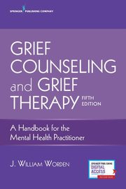 Grief Counseling and Grief Therapy, Worden J. William PhD ABPP