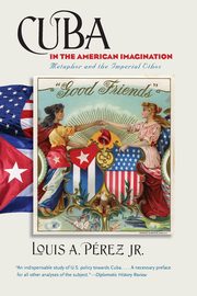 Cuba in the American Imagination, Prez Jr. Louis A.