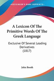A Lexicon Of The Primitive Words Of The Greek Language, Booth John