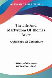 The Life And Martyrdom Of Thomas Beket, Gloucester Robert Of