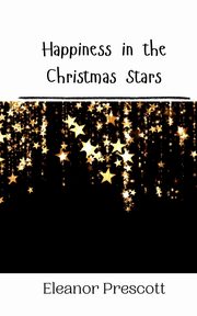 Happiness in the Christmas Stars, Prescott Eleanor