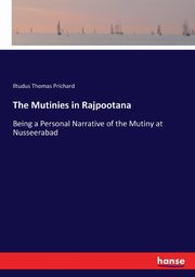 The Mutinies in Rajpootana, Prichard Iltudus Thomas
