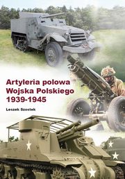 ksiazka tytu: Artyleria polowa Wojska Polskiego 1939-1945 autor: Szostek Leszek