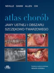 Atlas chorb jamy ustnej i obszaru szczkowo-twarzowego, Neville  B.W. , Damm D.D, Allen C.M. , Chi  A.C.