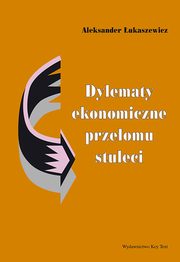 ksiazka tytu: Dylematy ekonomiczne przeomu stuleci autor: ukaszewicz Aleksander