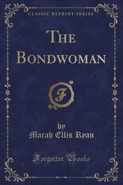 ksiazka tytu: The Bondwoman (Classic Reprint) autor: Ryan Marah Ellis