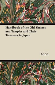ksiazka tytu: Handbook of the Old Shrines and Temples and Their Treasures in Japan autor: Anon