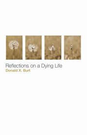 Reflections on a Dying Life, Burt Donald X.