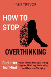 How to Stop Overthinking, Trevor Jake