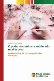 ksiazka tytu: O poder da renncia sublimado no discurso autor: Faria Lopes Viviane