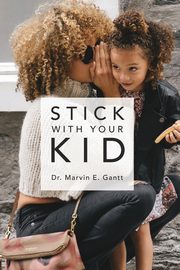 Stick With Your Kid, Gantt Dr. Marvin E.