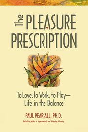 The Pleasure Prescription, Pearsall Ph.D. Paul