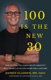 100 IS THE NEW 30, GLADDEN MD FACC JEFFREY