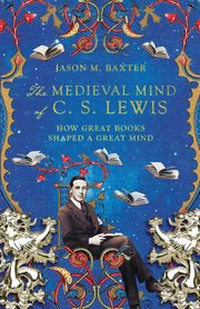 Medieval Mind of C. S. Lewis, Baxter Jason M