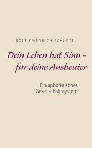 Dein Leben hat Sinn  -  fr deine Ausbeuter, Schuett Rolf Friedrich