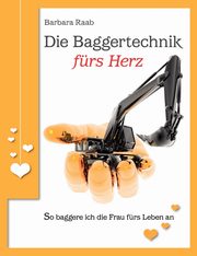 Die Baggertechnik frs Herz, Raab Barbara