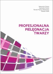 Profesjonalna pielgnacja twarzy, Grska Aleksandra, Grabo Agnieszka, Prejsnar-Winiewska Renata, Sadlik Elbieta