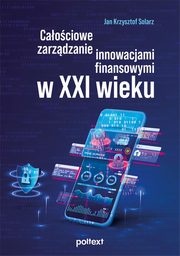 Caociowe zarzdzanie innowacjami finansowymi w XXI wieku, Solarz Jan Krzysztof