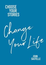 Choose Your Stories, Change Your Life, Sautelle John