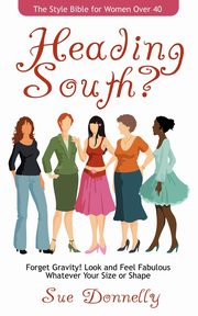 Heading South? The Style Bible for Women Over 40, Donnelly Sue