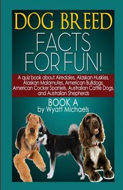 Dog Breed Facts for Fun! Book A, Michaels Wyatt