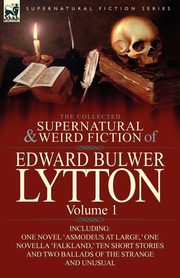 The Collected Supernatural and Weird Fiction of Edward Bulwer Lytton-Volume 1, Lytton Edward Bulwer Lytton