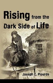 Rising from the Dark Side of Life, Plourde Joseph C.
