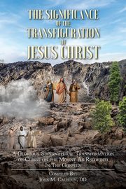 The Significance of the Transfiguration of Jesus Christ, Calhoun DD John M.