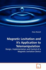 Magnetic Levitation and It's Application to Telemanipulation, Shameli Ehsan